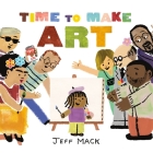 Time to Make Art By Jeff Mack, Jeff Mack (Illustrator) Cover Image