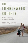 The Tumbleweed Society: Working and Caring in an Age of Insecurity By Allison J. Pugh Cover Image