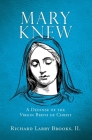 Mary Knew: A Defense of the Virgin Birth of Christ By Richard Larry Brooks II Cover Image