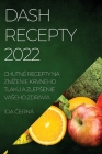 Dash Recepty 2022: Chutné Recepty Na Znízenie Krvného Tlaku a Zlepsenie Vaseho Zdravia By Ida Černá Cover Image