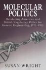 Molecular Politics: Developing American and British Regulatory Policy for Genetic Engineering, 1972-1982 By Susan Wright Cover Image