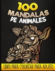 100 Mandalas de animales - Libro para colorear para adultos: Libro de colorear antiestrés para adultos y adolescentes, 100 dibujos de animales relajan By Ankipi Press Cover Image