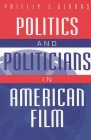 Politics and Politicians in American Film (Praeger Series in Political Communication) Cover Image