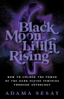 Black Moon Lilith Rising: How to Unlock the Power of the Dark Divine Feminine Through Astrology By Adama Sesay Cover Image