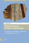Maniera Greca in Europe's Catholic East: On Identities of Images in Lithuania and Poland (1380s-1720s) (Central European Medieval Studies) Cover Image