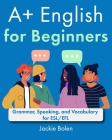 A+ English for Beginners: Grammar, Speaking, and Vocabulary for ESL/EFL Cover Image