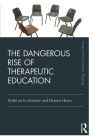 The Dangerous Rise of Therapeutic Education (Routledge Education Classic Edition) By Kathryn Ecclestone, Dennis Hayes Cover Image