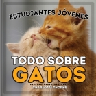 Estudiantes Jóvenes, Todo sobre Gatos: ¡Aprende sobre los Felinos! Cover Image