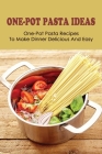 One-Pot Pasta Ideas: One-Pot Pasta Recipes To Make Dinner Delicious And Easy: How To Preparing Tasty One-Pot Pasta Recipes By Galen Box Cover Image