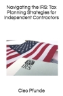 Navigating the IRS: Tax Planning Strategies for Independent Contractors By Cleo Pfunde Cover Image