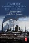 Fossil Fuel Emissions Control Technologies: Stationary Heat and Power Systems By Bruce G. Miller Cover Image