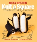 Knit a Square, Create a Cuddly Creature: From Flat to Fabulous - A Step-By-Step Guide By Nicky Epstein Cover Image