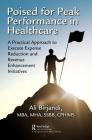 Poised for Peak Performance in Healthcare: A Practical Approach to Execute Expense Reduction and Revenue Enhancement Initiatives By Ali Birjandi Cover Image