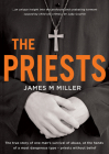 The Priests: The True Story of One Man's Survival of Abuse at the Hands of a Most Dangerous Type - Priests Without Belief By James M. Miller Cover Image