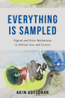 Everything Is Sampled: Digital and Print Mediations in African Arts and Letters By Akinwumi Adesokan Cover Image