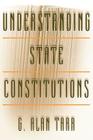 Understanding State Constitutions By G. Alan Tarr Cover Image