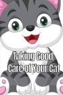 Taking Good Care of Your Cat: The Whole Guide from Kitten to Adult: A comprehensive manual covering food, nourishment, behaviour, customs, training, Cover Image