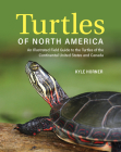 Turtles of North America: An Illustrated Field Guide to the Turtles of the Continental United States and Canada By Kyle Horner, Sue Carstairs (Introduction by) Cover Image