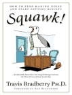 Squawk!: How to Stop Making Noise and Start Getting Results Cover Image