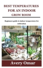 Best Temperatures for an Indoor Grow Room: Beginners guide to indoor temperature for cultivation By Avery Omar Cover Image
