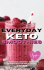 Everyday Keto Smoothies: Fat Burning & Energy Boosting Smoothies For Breakfast And Snacks Cover Image