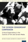 The Screen Censorship Companion: Critical Explorations in the Control of Film and Screen Media By Daniel Biltereyst, Ernest Mathijs Cover Image