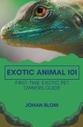 Exotic Animal 101: First-Time Exotic Pet Owners Guide Cover Image