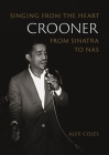 Crooner: Singing from the Heart from Sinatra to Nas (Reverb) By Alex Coles Cover Image