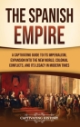 The Spanish Empire: A Captivating Guide to Its Imperialism, Expansion into the New World, Colonial Conflicts, and Its Legacy in Modern Tim Cover Image