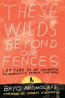 These Wilds Beyond Our Fences: Letters to My Daughter on Humanity's Search for Home By Bayo Akomolafe, Charles Eisenstein (Foreword by) Cover Image