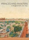 Princes and Painters in Mughal Delhi, 1707-1857 Cover Image