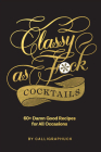Classy as Fuck Cocktails: 60+ Damn Good Recipes for All Occasions Cover Image
