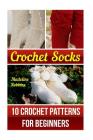 Crochet Socks: 10 Crochet Patterns for Beginners By Madeline Robbins Cover Image