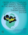 Cross-Scale Coupling and Energy Transfer in the Magnetosphere-Ionosphere-Thermosphere System By Yukitoshi Nishimura (Editor), Olga Verkhoglyadova (Editor), Yue Deng (Editor) Cover Image