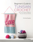 Beginner's Guide to Tunisian Crochet: with 10 modern projects for you and your home By Emma Guess Cover Image