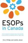 ESOPs in Canada: How to Implement an Employee Share Ownership Plan to Grow and Exit your Business with your Legacy Intact By Perry Phillips, Camille Jensen Cover Image