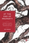 At the End of Property: Patents, Plants and the Crisis of Propertization By Veit Braun Cover Image