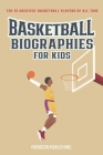 Basketball Biographies For Kids: The 25 Greatest Basketball Players of All Time Cover Image