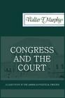Congress and the Court: A Case Study in the American Political Process (Classics of Law & Society) By Thomas E. Baker (Foreword by), Walter F. Murphy Cover Image