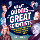 Great Quotes from Great Scientists: Quotes, Lessons, and Universal Truths from the World's Greatest Scientific Minds By Chris Ferrie Cover Image