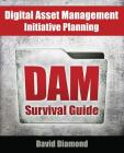 DAM Survival Guide: Digital Asset Management Initiative Planning By David Diamond Cover Image