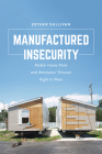 Manufactured Insecurity: Mobile Home Parks and Americans’ Tenuous Right to Place By Esther Sullivan Cover Image