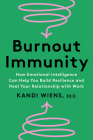 Burnout Immunity: How Emotional Intelligence Can Help You Build Resilience and Heal Your Relationship with Work By Kandi Wiens Cover Image