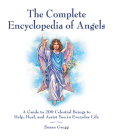 The Complete Encyclopedia of Angels: A Guide to 200 Celestial Beings to Help, Heal, and Assist You in Everyday Life By Susan Gregg Cover Image