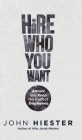Hire Who You Want: Attract and Keep the Perfect Employees By John Hiester Cover Image