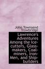 Lawrence's Adventures Among the Ice-Cutters, Glass-Makers, Coal-Miners, Iron-Men, and Ship-Builders By John Townsend Trowbridge Cover Image