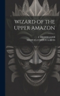 Wizard of the Upper Amazon By Manuel Cordova-Rios, F. Bruce Lamb Cover Image