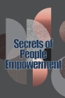 Secrets of People Empowerment: People Empowerment Secrets: Motivating Your Employees and Others to Work Towards a Greater Goal By Alex Duguid Cover Image