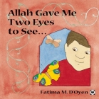 Allah Gave Me Two Eyes to See (Allah the Maker S) By Fatima D'Oyen, Stevan Stratford (Illustrator) Cover Image