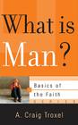 What Is Man? (Basics of the Faith) By A. Craig Troxel Cover Image